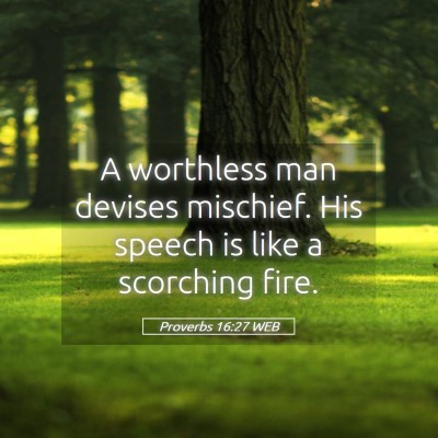 Picture 05 - Proverbs 16:27 WEB - A worthless man devises mischief. His speech is - Bible Verse Picture