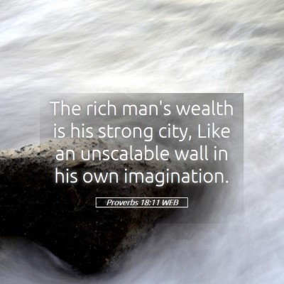Picture 05 - Proverbs 18:11 WEB - The rich man's wealth is his strong city, Like an - Bible Verse Picture