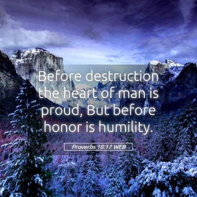 Picture 05 - Proverbs 18:12 WEB - Before destruction the heart of man is proud, But - Bible Verse Picture