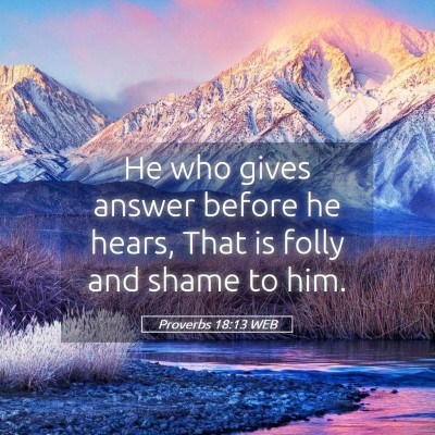 Picture 05 - Proverbs 18:13 WEB - He who gives answer before he hears, That is - Bible Verse Picture