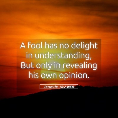 Picture 05 - Proverbs 18:2 WEB - A fool has no delight in understanding, But only - Bible Verse Picture