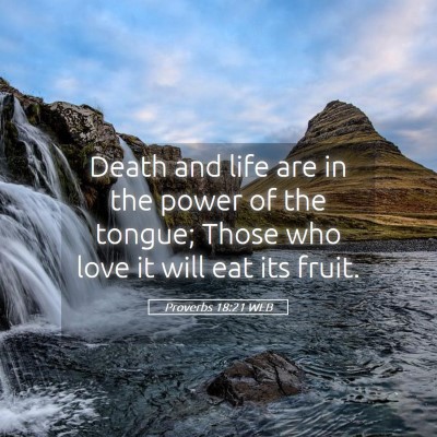 Picture 05 - Proverbs 18:21 WEB - Death and life are in the power of the tongue; - Bible Verse Picture