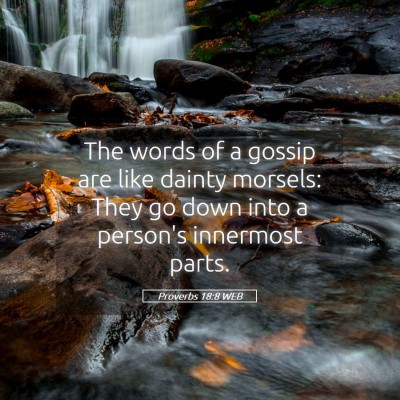 Picture 05 - Proverbs 18:8 WEB - The words of a gossip are like dainty morsels: - Bible Verse Picture