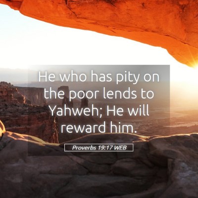 Picture 05 - Proverbs 19:17 WEB - He who has pity on the poor lends to Yahweh; He - Bible Verse Picture