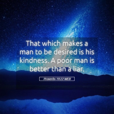 Picture 05 - Proverbs 19:22 WEB - That which makes a man to be desired is his - Bible Verse Picture