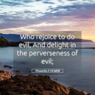 Picture 05 - Proverbs 2:14 WEB - Who rejoice to do evil, And delight in the - Bible Verse Picture