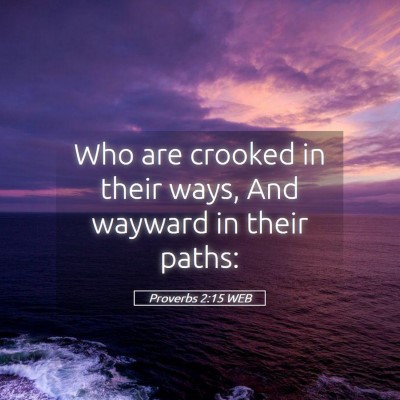 Picture 05 - Proverbs 2:15 WEB - Who are crooked in their ways, And wayward in - Bible Verse Picture