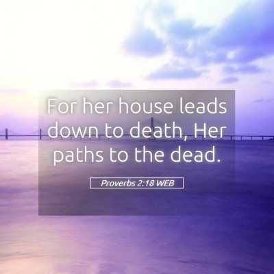 Picture 05 - Proverbs 2:18 WEB - For her house leads down to death, Her paths to - Bible Verse Picture