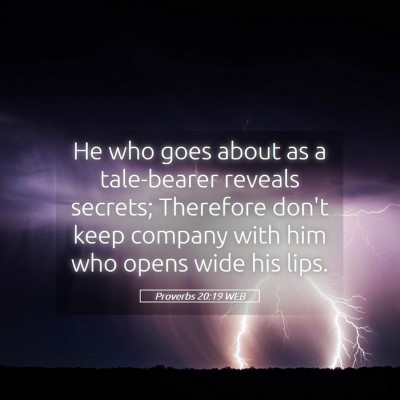Picture 05 - Proverbs 20:19 WEB - He who goes about as a tale-bearer reveals - Bible Verse Picture