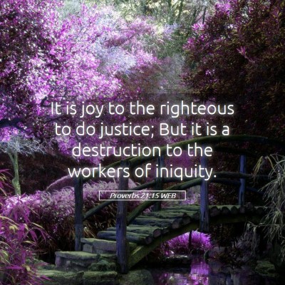 Picture 05 - Proverbs 21:15 WEB - It is joy to the righteous to do justice; But it - Bible Verse Picture