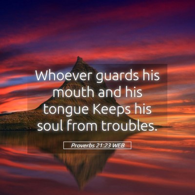 Picture 05 - Proverbs 21:23 WEB - Whoever guards his mouth and his tongue Keeps his - Bible Verse Picture