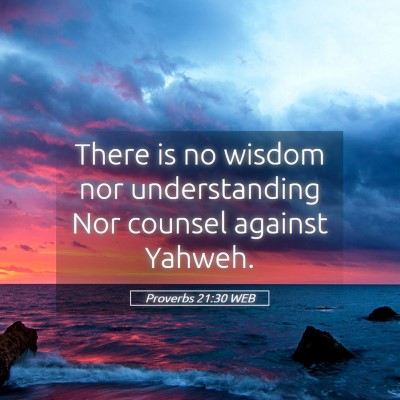 Picture 05 - Proverbs 21:30 WEB - There is no wisdom nor understanding Nor counsel - Bible Verse Picture