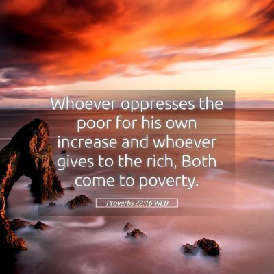 Picture 05 - Proverbs 22:16 WEB - Whoever oppresses the poor for his own increase - Bible Verse Picture