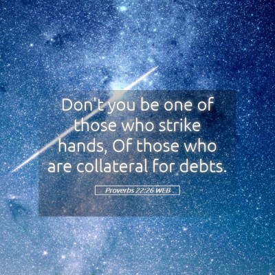 Picture 05 - Proverbs 22:26 WEB - Don't you be one of those who strike hands, Of - Bible Verse Picture