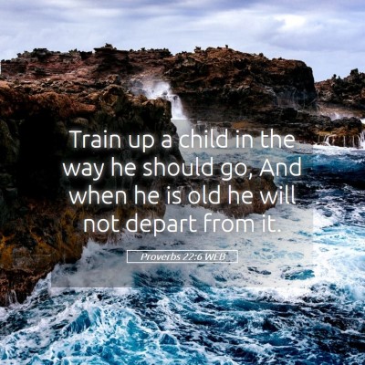 Picture 05 - Proverbs 22:6 WEB - Train up a child in the way he should go, And - Bible Verse Picture