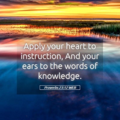 Picture 05 - Proverbs 23:12 WEB - Apply your heart to instruction, And your ears to - Bible Verse Picture
