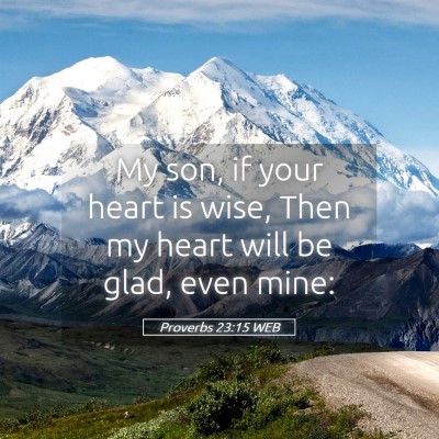Picture 05 - Proverbs 23:15 WEB - My son, if your heart is wise, Then my heart will - Bible Verse Picture