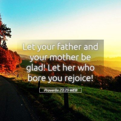 Picture 05 - Proverbs 23:25 WEB - Let your father and your mother be glad! Let her - Bible Verse Picture