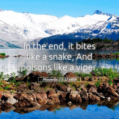 Picture 05 - Proverbs 23:32 WEB - In the end, it bites like a snake, And poisons - Bible Verse Picture