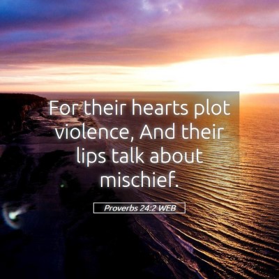 Picture 05 - Proverbs 24:2 WEB - For their hearts plot violence, And their lips - Bible Verse Picture