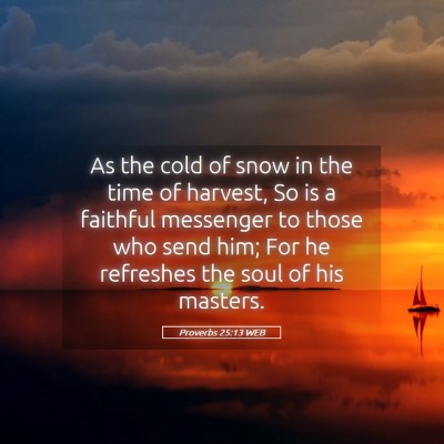 Picture 05 - Proverbs 25:13 WEB - As the cold of snow in the time of harvest, So is - Bible Verse Picture