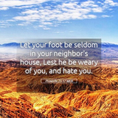 Picture 05 - Proverbs 25:17 WEB - Let your foot be seldom in your neighbor's house, - Bible Verse Picture