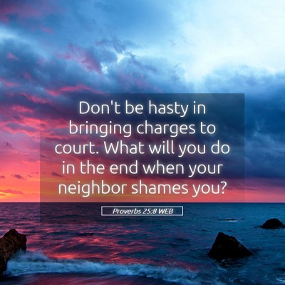Picture 05 - Proverbs 25:8 WEB - Don't be hasty in bringing charges to court. What - Bible Verse Picture