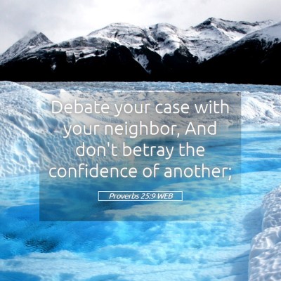 Picture 05 - Proverbs 25:9 WEB - Debate your case with your neighbor, And don't - Bible Verse Picture