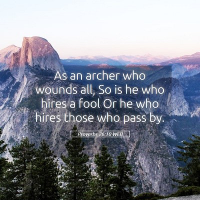 Picture 05 - Proverbs 26:10 WEB - As an archer who wounds all, So is he who hires a - Bible Verse Picture
