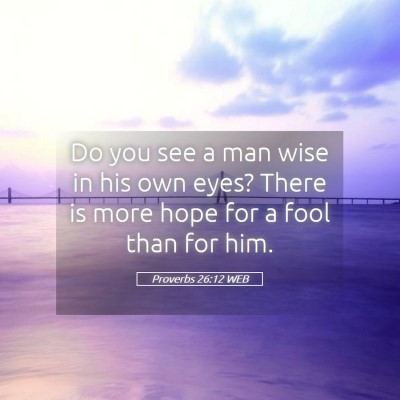 Picture 05 - Proverbs 26:12 WEB - Do you see a man wise in his own eyes? There is - Bible Verse Picture