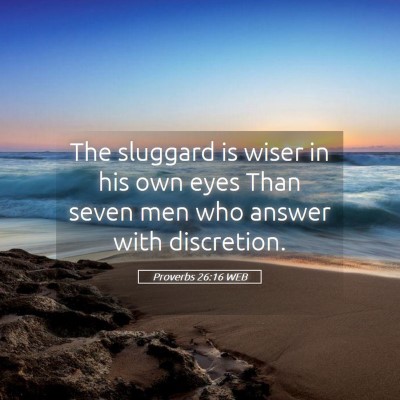 Picture 05 - Proverbs 26:16 WEB - The sluggard is wiser in his own eyes Than seven - Bible Verse Picture