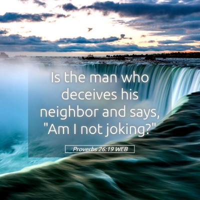 Picture 05 - Proverbs 26:19 WEB - Is the man who deceives his neighbor and says, - Bible Verse Picture