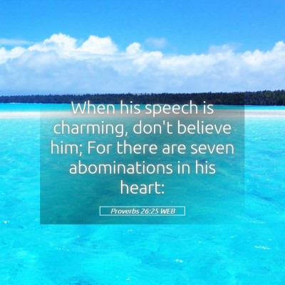 Picture 05 - Proverbs 26:25 WEB - When his speech is charming, don't believe him; - Bible Verse Picture