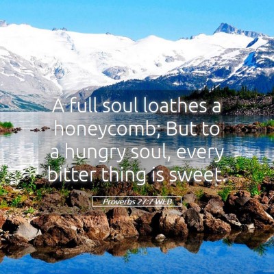 Picture 05 - Proverbs 27:7 WEB - A full soul loathes a honeycomb; But to a hungry - Bible Verse Picture