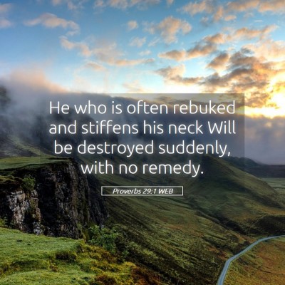 Picture 05 - Proverbs 29:1 WEB - He who is often rebuked and stiffens his neck - Bible Verse Picture