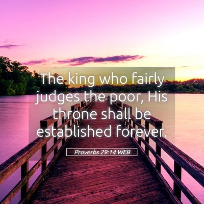 Picture 05 - Proverbs 29:14 WEB - The king who fairly judges the poor, His throne - Bible Verse Picture