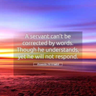Picture 05 - Proverbs 29:19 WEB - A servant can't be corrected by words. Though he - Bible Verse Picture