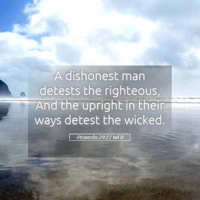 Picture 05 - Proverbs 29:27 WEB - A dishonest man detests the righteous, And the - Bible Verse Picture