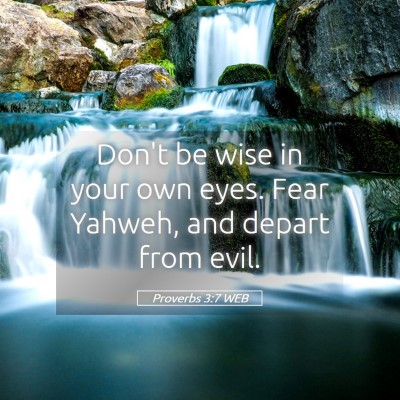 Picture 05 - Proverbs 3:7 WEB - Don't be wise in your own eyes. Fear Yahweh, and - Bible Verse Picture