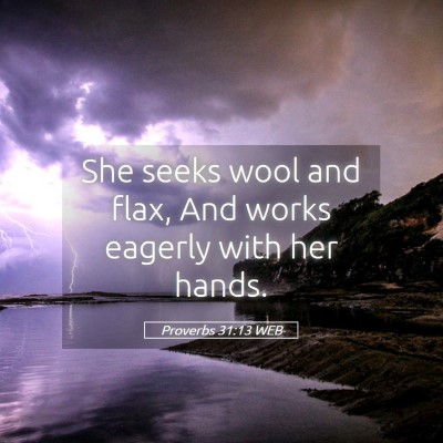 Picture 05 - Proverbs 31:13 WEB - She seeks wool and flax, And works eagerly with - Bible Verse Picture