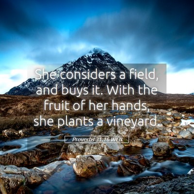 Picture 05 - Proverbs 31:16 WEB - She considers a field, and buys it. With the - Bible Verse Picture