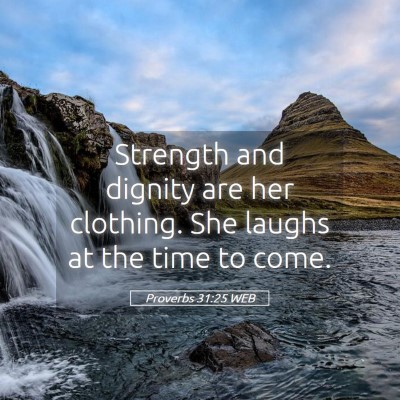 Picture 05 - Proverbs 31:25 WEB - Strength and dignity are her clothing. She laughs - Bible Verse Picture