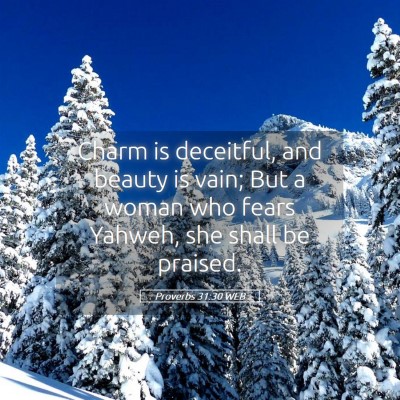 Picture 05 - Proverbs 31:30 WEB - Charm is deceitful, and beauty is vain; But a - Bible Verse Picture
