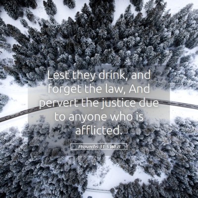 Picture 05 - Proverbs 31:5 WEB - Lest they drink, and forget the law, And pervert - Bible Verse Picture