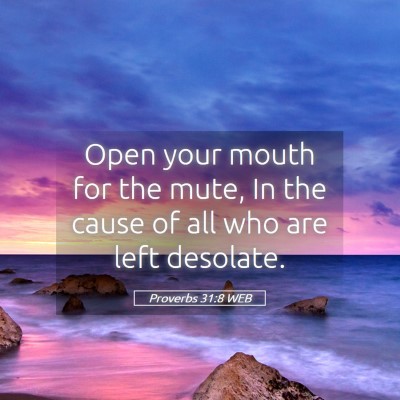 Picture 05 - Proverbs 31:8 WEB - Open your mouth for the mute, In the cause of all - Bible Verse Picture