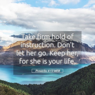 Picture 05 - Proverbs 4:13 WEB - Take firm hold of instruction. Don't let her go. - Bible Verse Picture