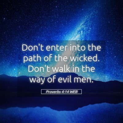 Picture 05 - Proverbs 4:14 WEB - Don't enter into the path of the wicked. Don't - Bible Verse Picture