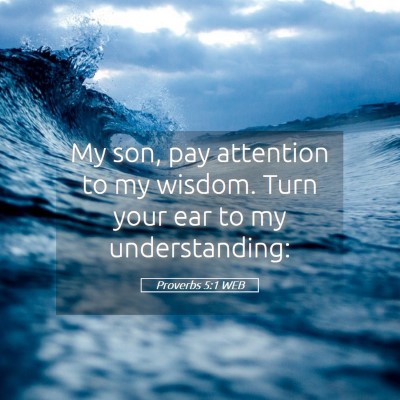 Picture 05 - Proverbs 5:1 WEB - My son, pay attention to my wisdom. Turn your ear - Bible Verse Picture