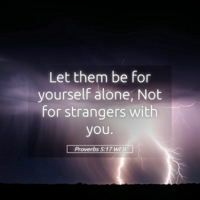 Picture 05 - Proverbs 5:17 WEB - Let them be for yourself alone, Not for strangers - Bible Verse Picture