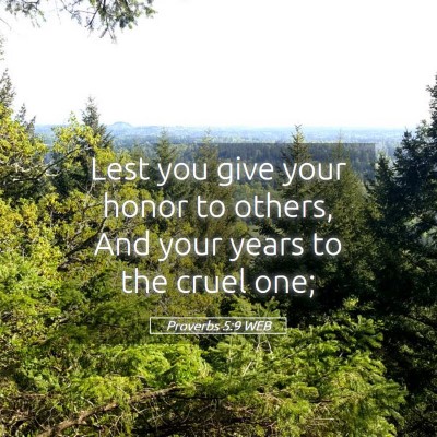 Picture 05 - Proverbs 5:9 WEB - Lest you give your honor to others, And your - Bible Verse Picture